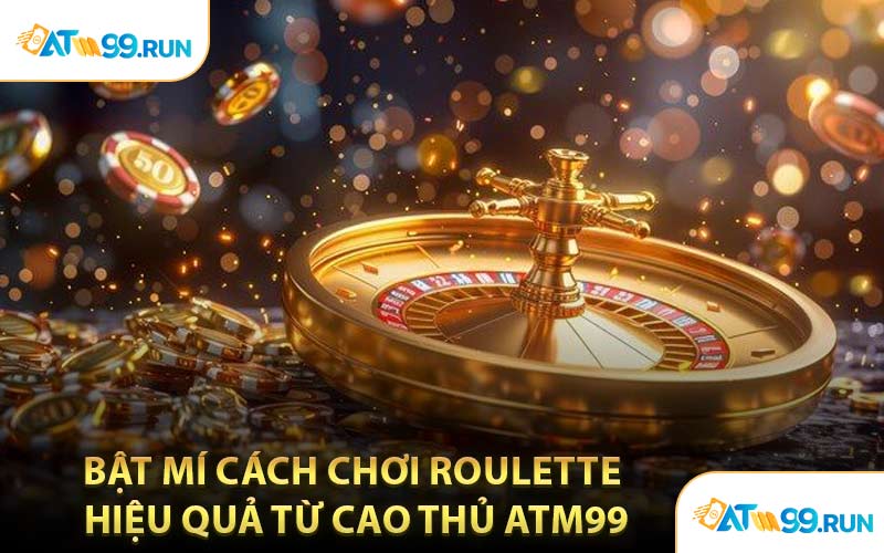 Bật Mí Cách Chơi Roulette Hiệu Quả Từ Cao Thủ ATM99