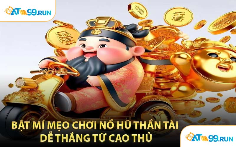 Bật Mí Mẹo Chơi Nổ Hũ Thần Tài Dễ Thắng Từ Cao Thủ