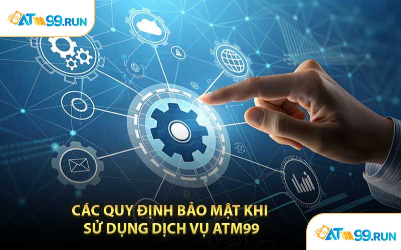 Các Quy Định Bảo Mật Khi Sử Dụng Dịch Vụ ATM99