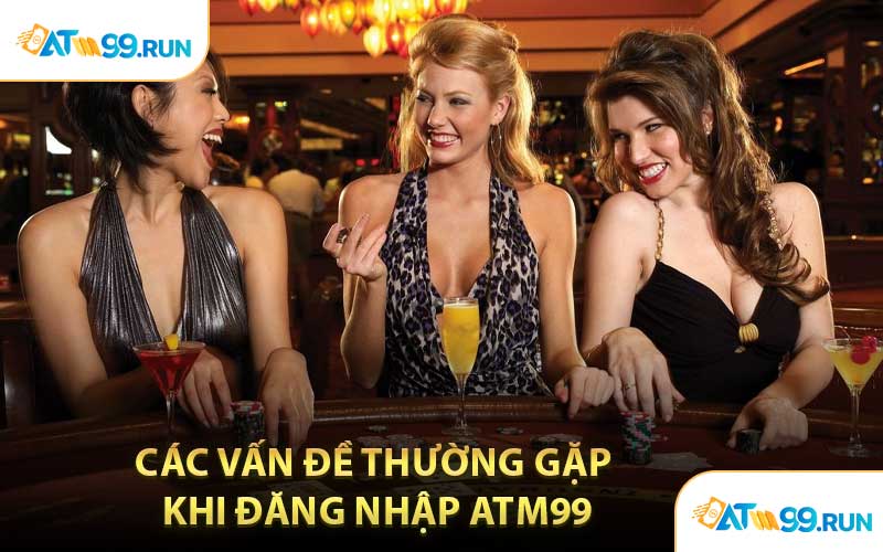 Các Vấn Đề Thường Gặp Khi Đăng Nhập ATM99