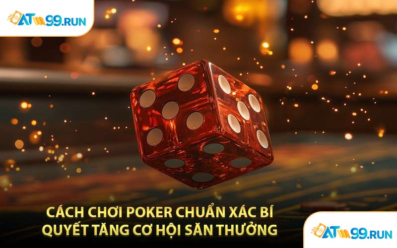Cách Chơi Poker Chuẩn Xác Bí Quyết Tăng Cơ Hội Săn Thưởng 
