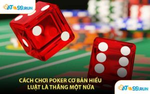 Cách Chơi Poker Cơ Bản Hiểu Luật Là Thắng Một Nửa