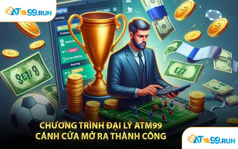 Chương Trình Đại Lý ATM99 Cánh Cửa Mở Ra Thành Công 