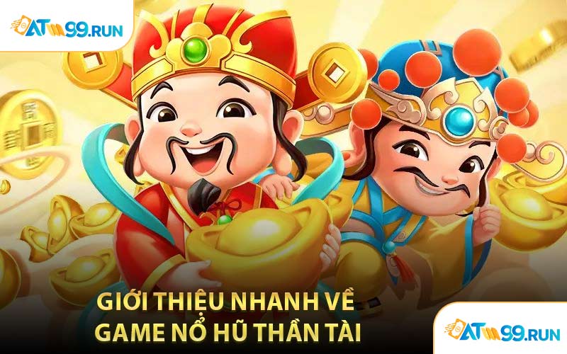Giới Thiệu Nhanh Về Game Nổ Hũ Thần Tài