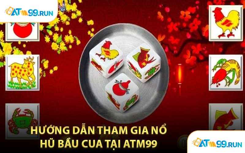 Hướng Dẫn Tham Gia Nổ Hũ Bầu Cua Tại ATM99