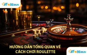 Hướng Dẫn Tổng Quan Về Cách Chơi Roulette