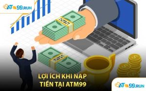 Lợi Ích Khi Nạp Tiền Tại ATM99