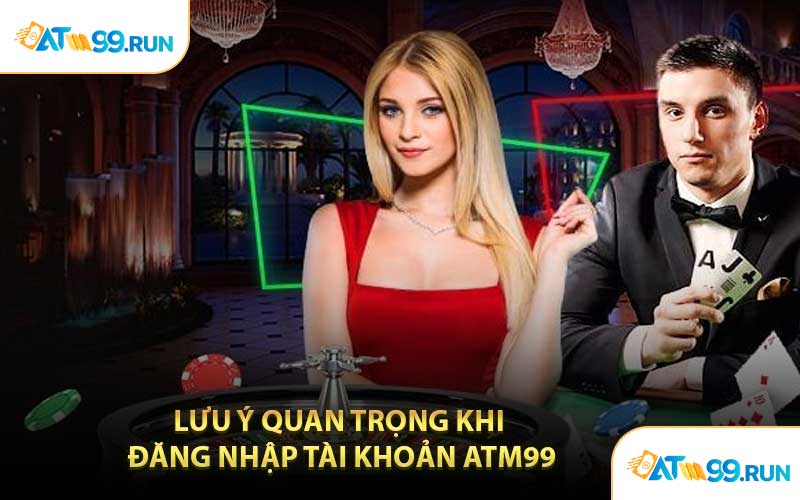 Lưu Ý Quan Trọng Khi Đăng Nhập Tài Khoản ATM99