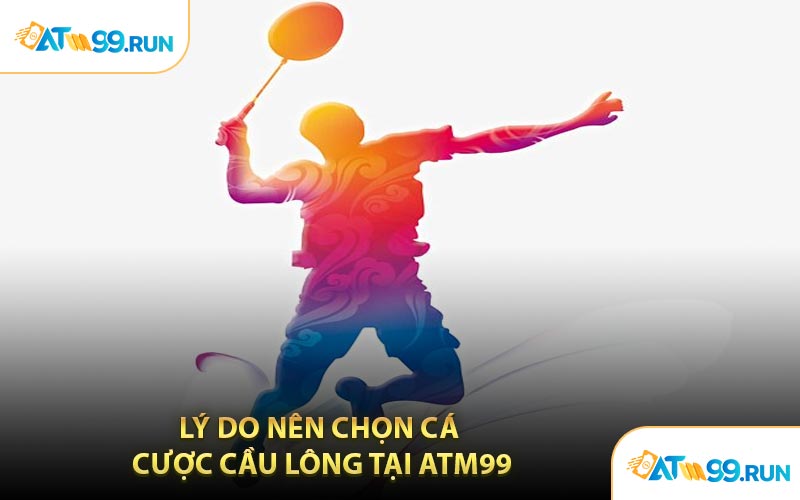 Lý Do Nên Chọn Cá Cược Cầu Lông Tại ATM99