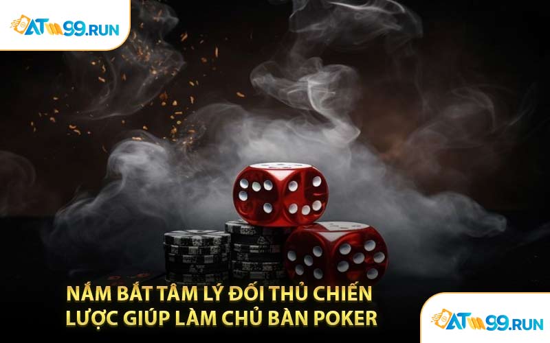 Nắm Bắt Tâm Lý Đối Thủ Chiến Lược Giúp Làm Chủ Bàn Poker