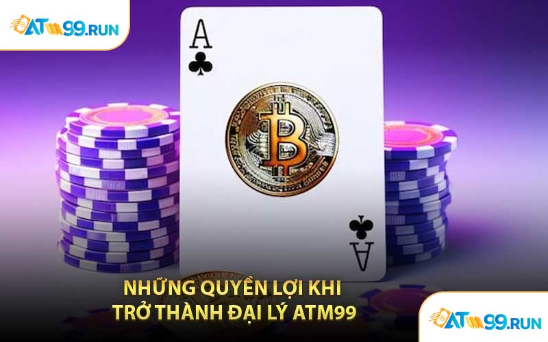 Những Quyền Lợi Khi Trở Thành Đại Lý ATM99