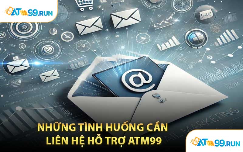 Những Tình Huống Cần Liên Hệ Hỗ Trợ ATM99