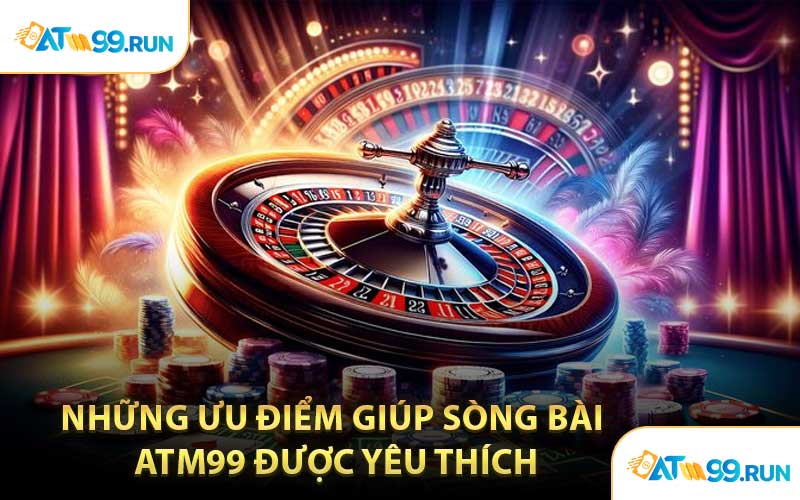 Những Ưu Điểm Giúp Sòng Bài ATM99 Được Yêu Thích