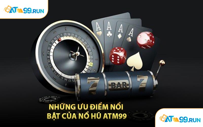 Những Ưu Điểm Nổi Bật Của Nổ Hũ ATM99