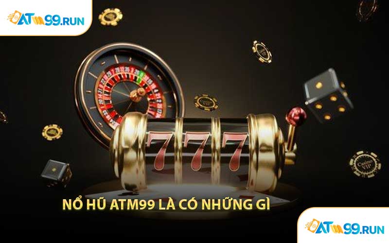 Nổ Hũ ATM99 Là Có Những Gì
