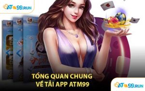 Tổng Quan Chung Về Tải App ATM99