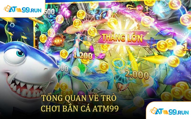 Tổng Quan Về Trò Chơi Bắn Cá ATM99