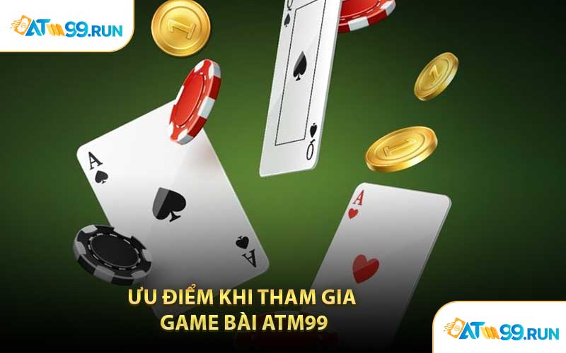 Ưu Điểm Khi Tham Gia Game Bài ATM99