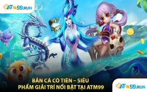 Bắn Cá Cô Tiên – Siêu Phẩm Giải Trí Nổi Bật Tại ATM99