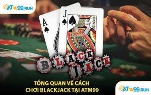 Tổng Quan Về Cách Chơi Blackjack Tại ATM99