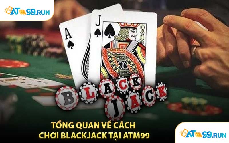 Tổng Quan Về Cách Chơi Blackjack Tại ATM99